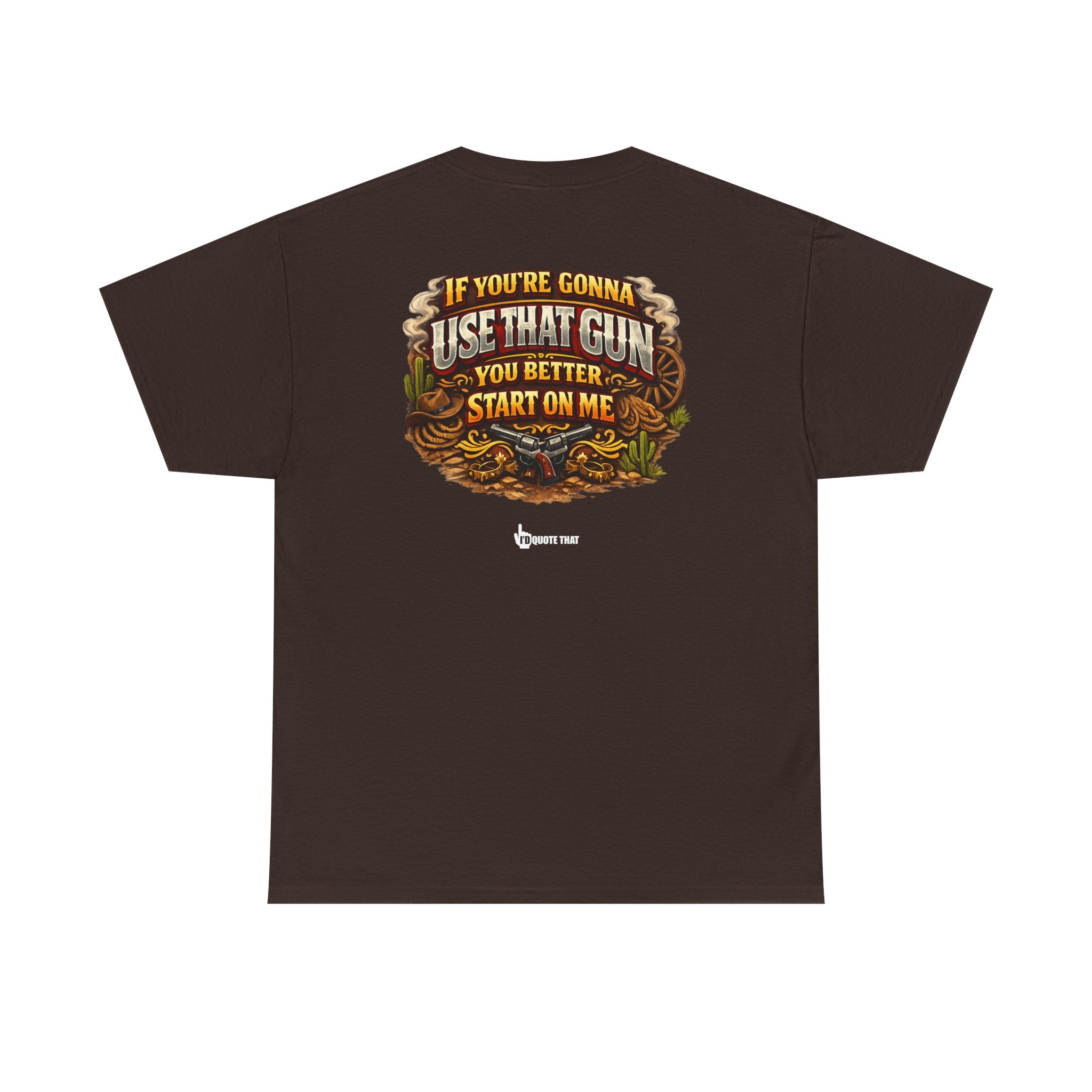 "If you're gonna use that gun, you better start on me." Signature Retro Western Defiant Standoff Quote Tee – Vintage-Inspired Cowboy Rebellion T-Shirt