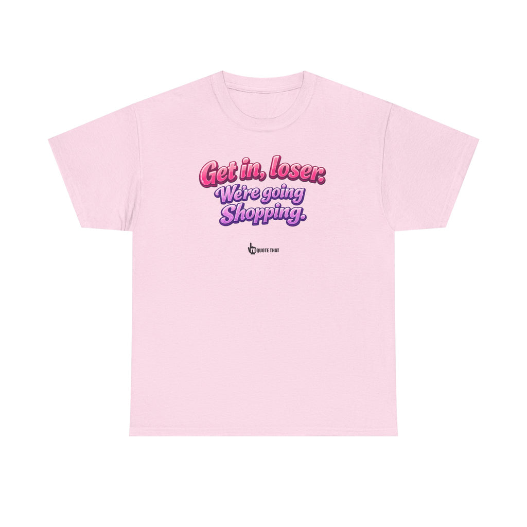 "Get in, Loser. We're Going Shopping." Signature Sassy Bestie Shopping Trip T-Shirt – Hilarious Friend Group Outing Tee