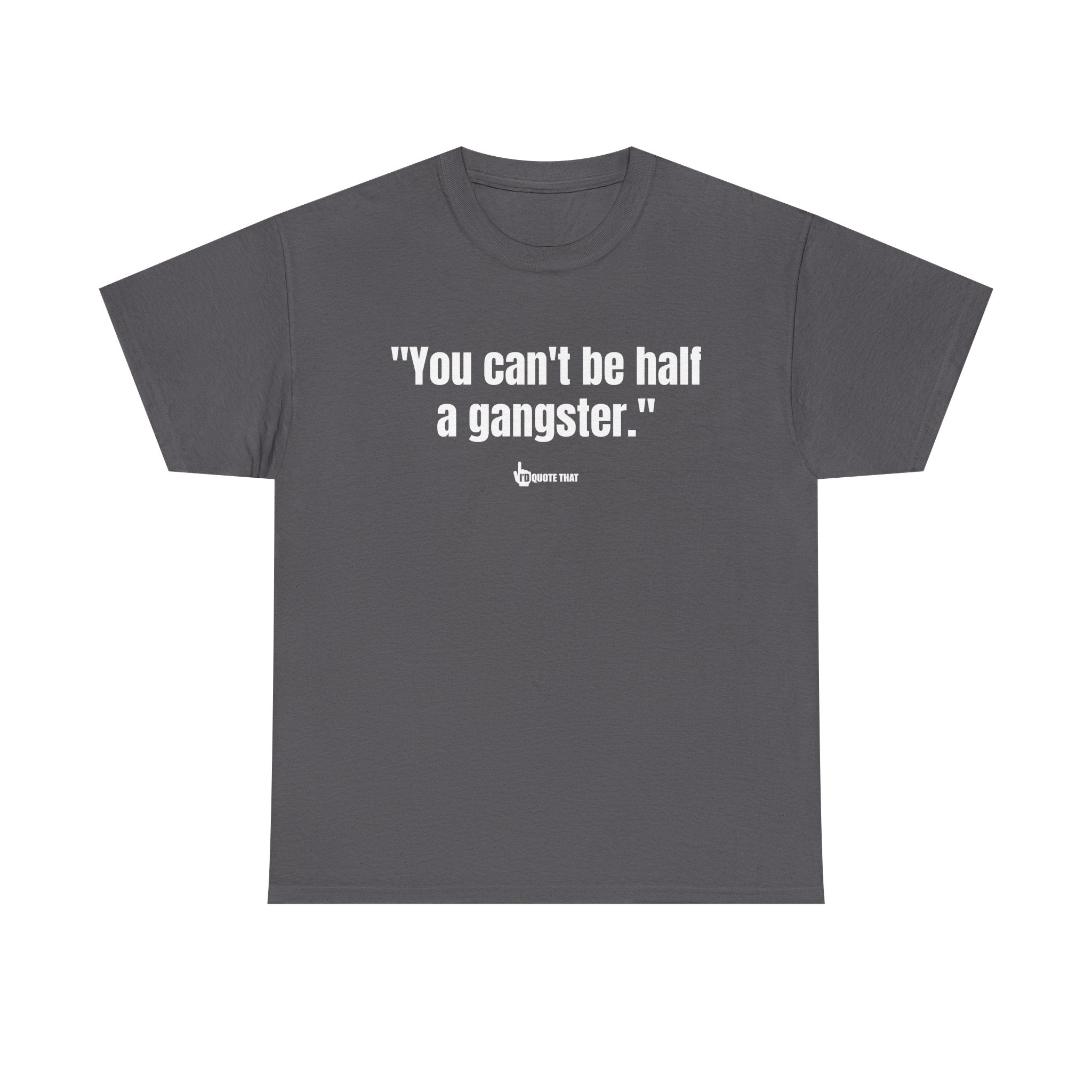 "You can't be half a gangster." Bold Quote Graphic Tee - Full Commitment Streetwear - No Half Measures Shirt
