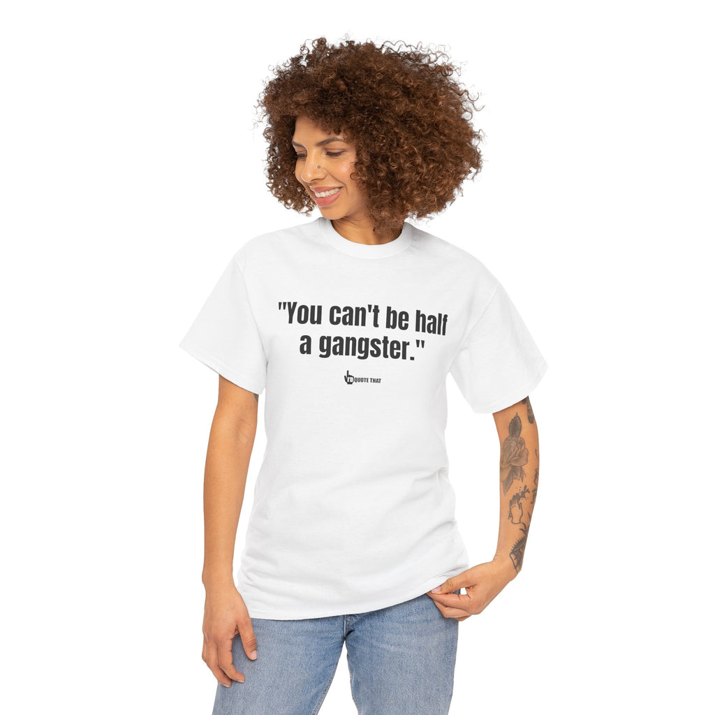 "You can't be half a gangster." Bold Quote Graphic Tee - Full Commitment Streetwear - No Half Measures Shirt