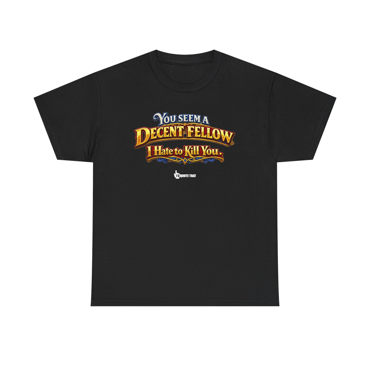 "You Seem a Decent Fellow. I Hate to Kill You." Witty Fantasy Quote Graphic Tee - Ironic Polite Humor Vintage Adventure Shirt