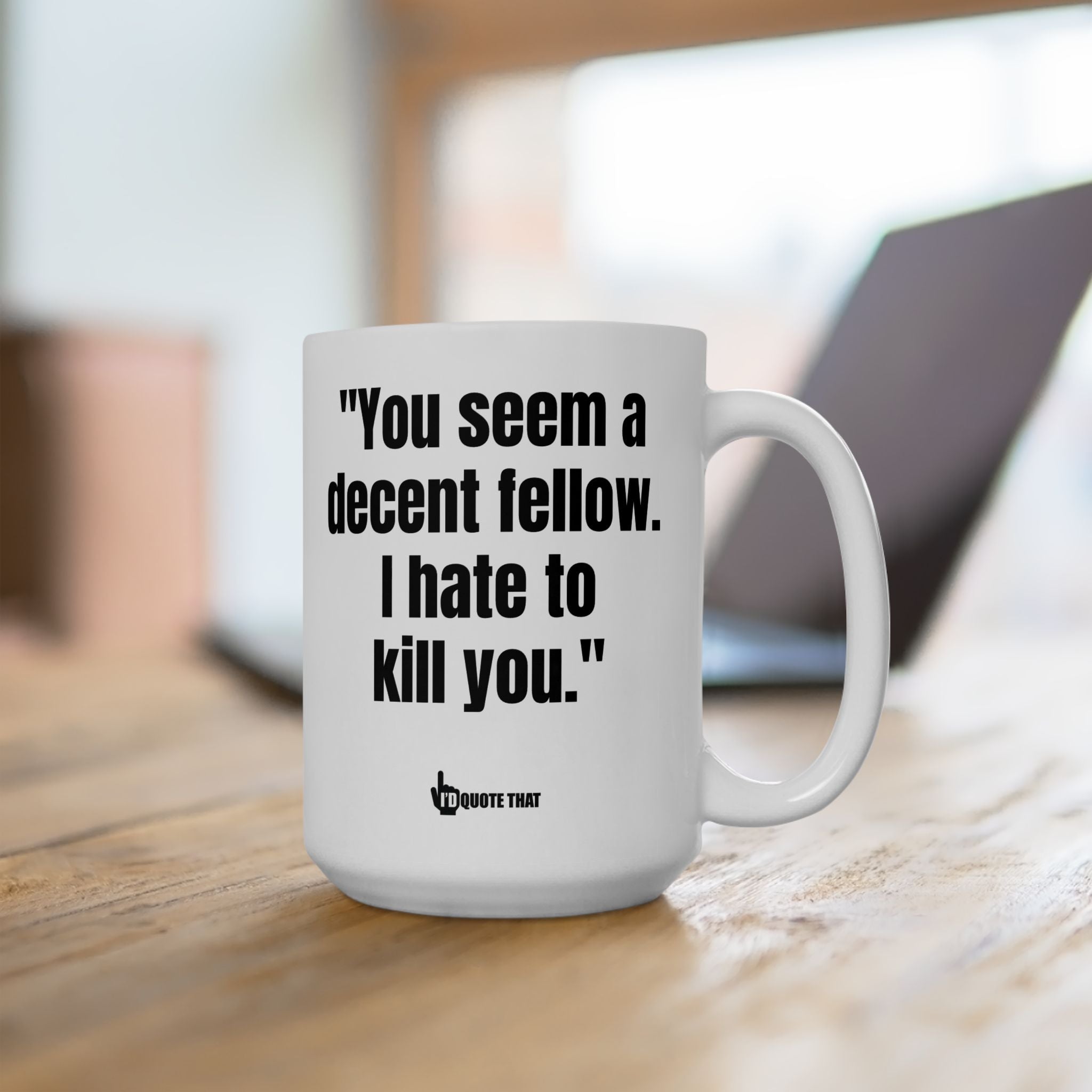 "You Seem a Decent Fellow. I Hate to Kill You." Witty Coffee Mug – Dark Humor Sarcastic Quote Cup for Hilarious Mornings & Office Banter