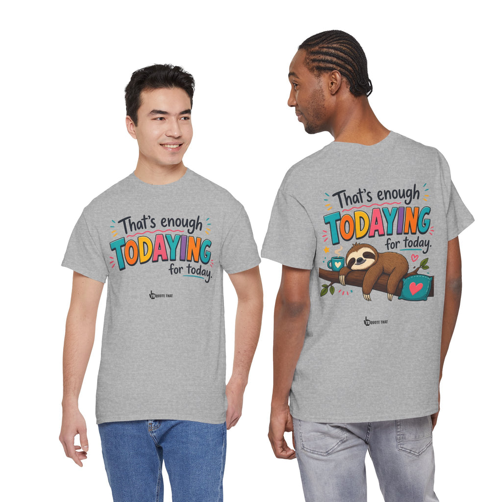 "That’s Enough Todaying for Today" T‑Shirt – The Ultimate Done‑With‑It‑All Statement Tee for Immediate Relaxation Mode