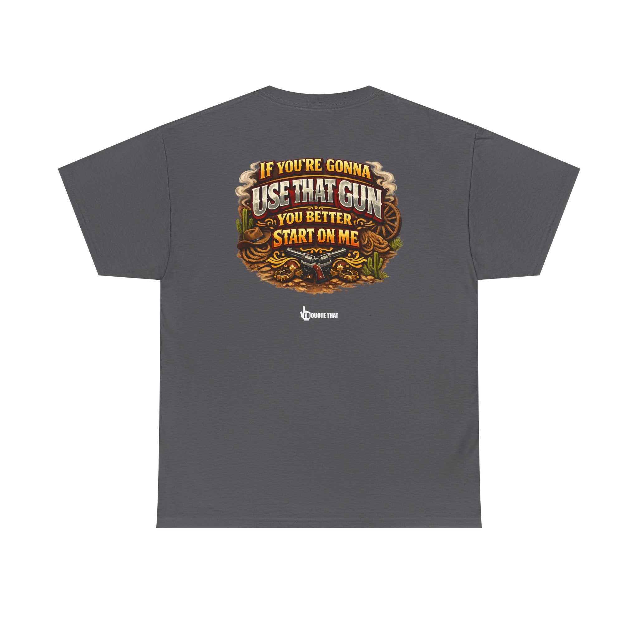 "If you're gonna use that gun, you better start on me." Signature Retro Western Defiant Standoff Quote Tee – Vintage-Inspired Cowboy Rebellion T-Shirt