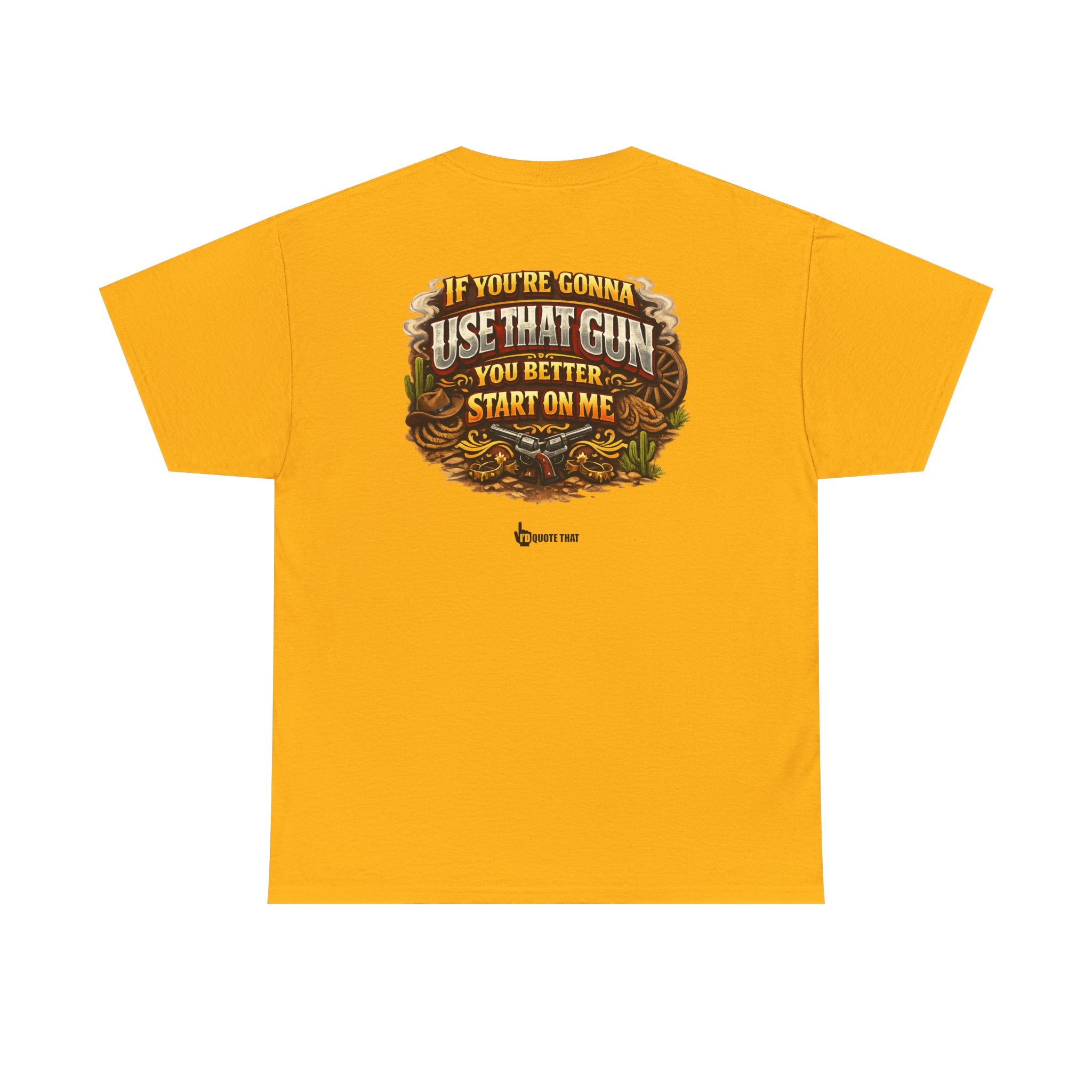 "If you're gonna use that gun, you better start on me." Signature Retro Western Defiant Standoff Quote Tee – Vintage-Inspired Cowboy Rebellion T-Shirt
