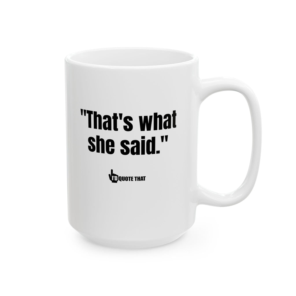 "That’s What She Said" Coffee Mug – The Innuendo Punchline That Fuels Hilarious Coffee Breaks