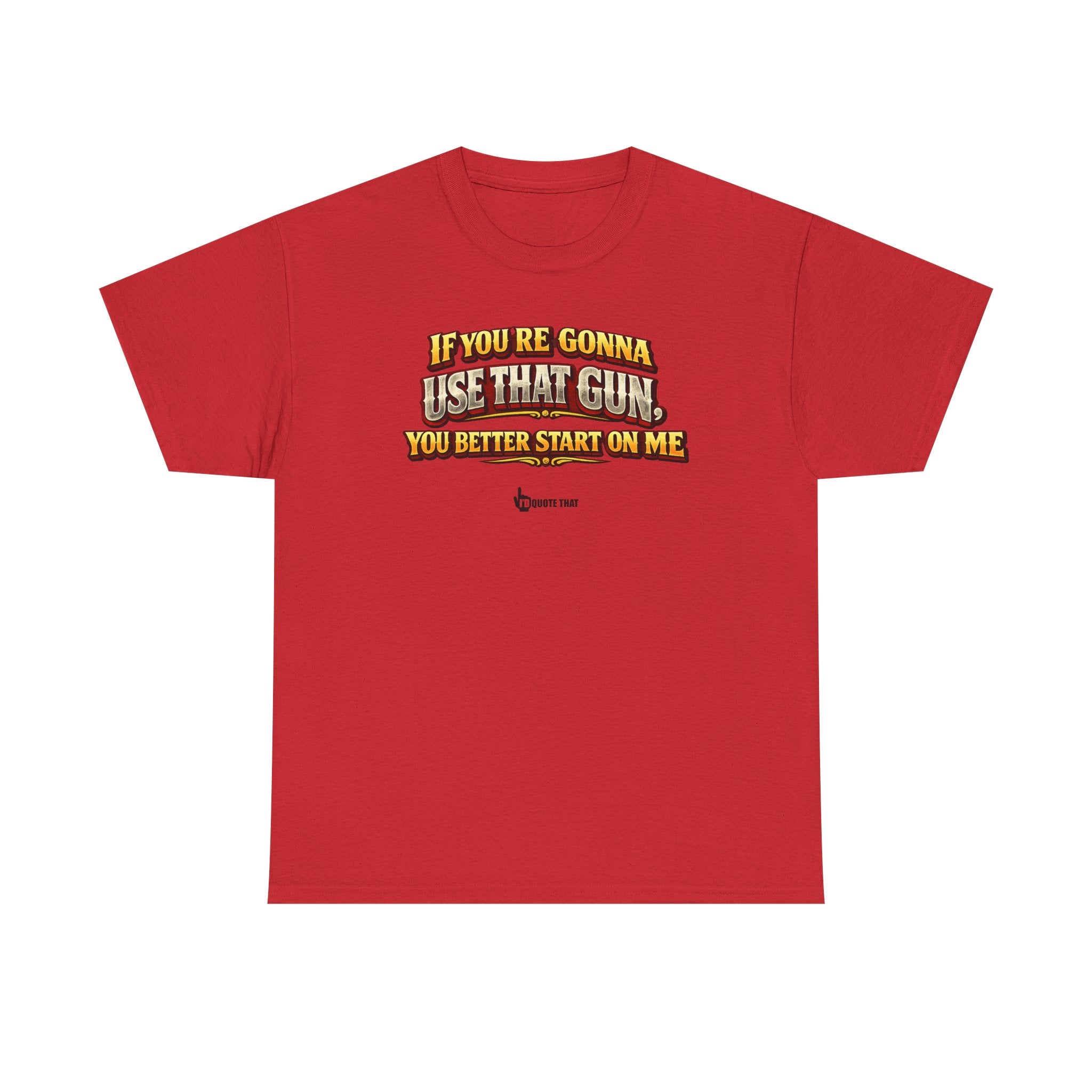 "If you're gonna use that gun, you better start on me." Signature Retro Western Defiant Standoff Quote Tee – Vintage-Inspired Cowboy Rebellion T-Shirt