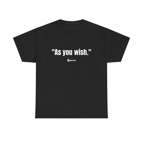 "As you wish." Whispered Promise of Devotion Shirt – Romantic Cult Classic Quote Apparel, Minimalist Typography Tee for Couples