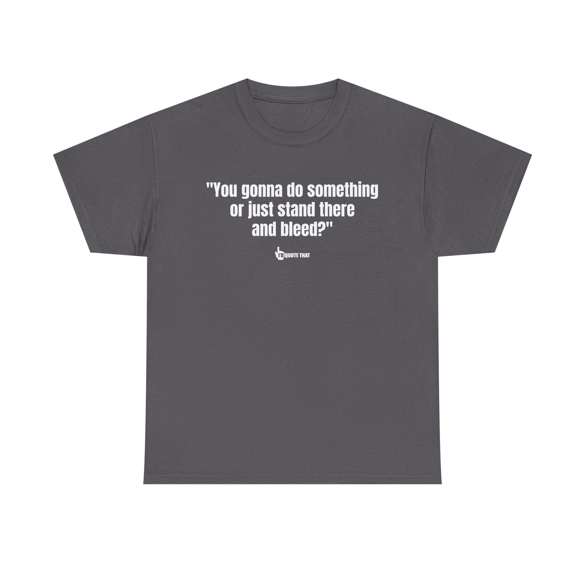 “You gonna do something or just stand there and bleed?” Defiant Vintage Western Quote T-Shirt – Bold Retro Graphic Tee for Men & Women