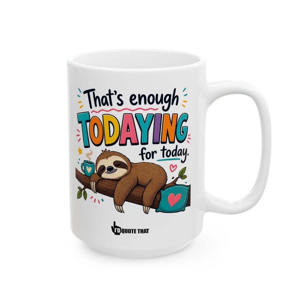 “That’s Enough Todaying for Today” – Funny Relatable Coffee Mug – Sarcastic Self-Care Quote Gift for Exhausted Adults Who Need a Break