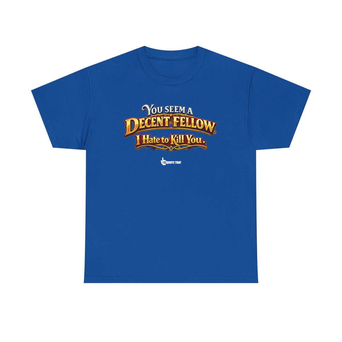 "You Seem a Decent Fellow. I Hate to Kill You." Witty Fantasy Quote Graphic Tee - Ironic Polite Humor Vintage Adventure Shirt
