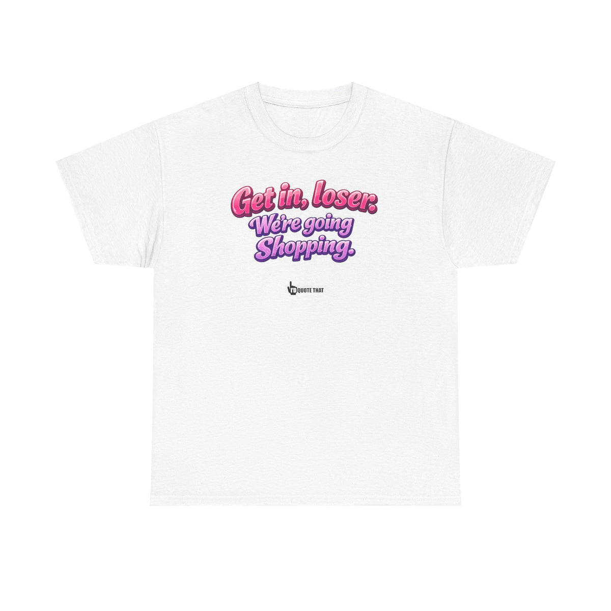 "Get in, Loser. We're Going Shopping." Signature Sassy Bestie Shopping Trip T-Shirt – Hilarious Friend Group Outing Tee