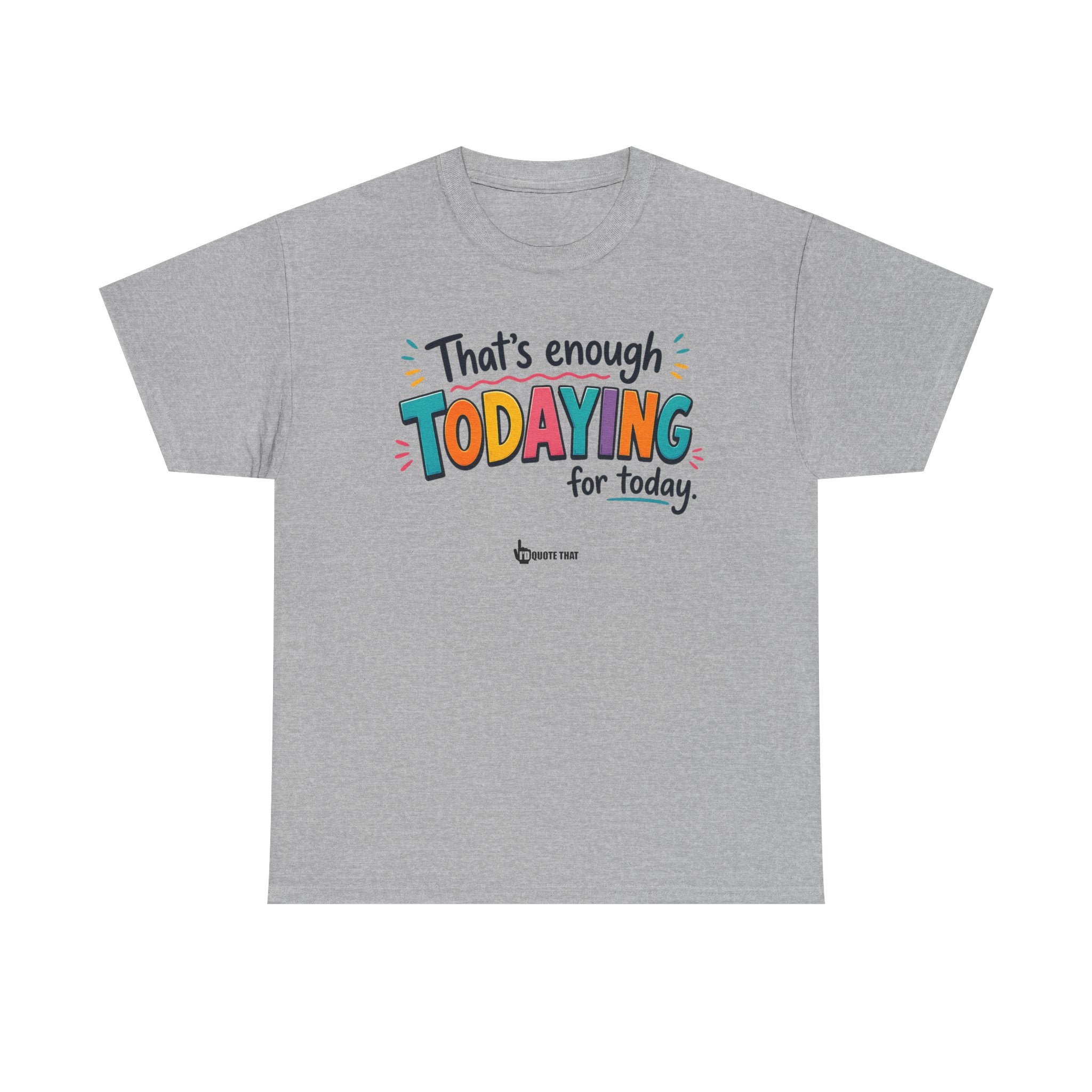 "That’s Enough Todaying for Today" T‑Shirt – The Ultimate Done‑With‑It‑All Statement Tee for Immediate Relaxation Mode