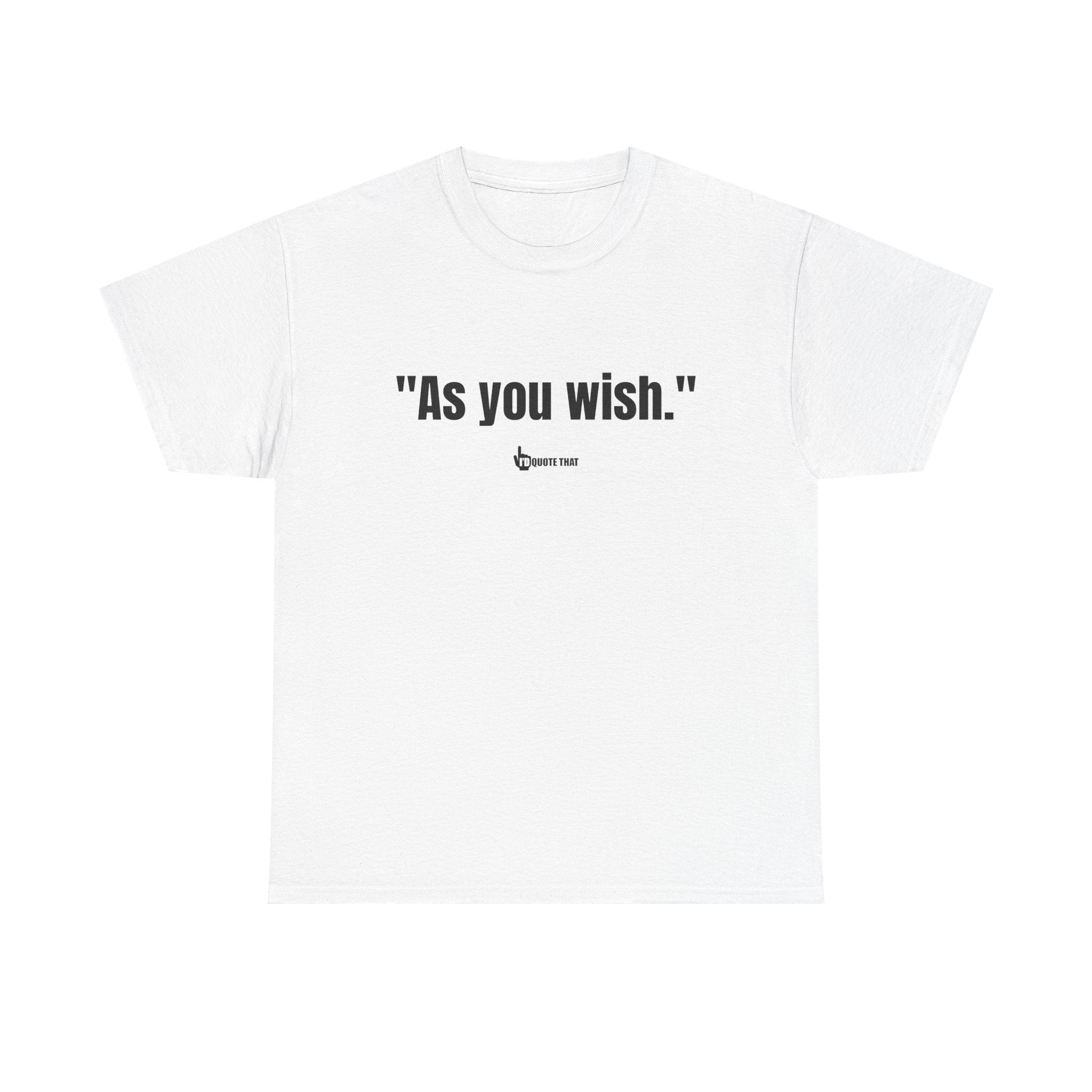 "As you wish." Whispered Promise of Devotion Shirt – Romantic Cult Classic Quote Apparel, Minimalist Typography Tee for Couples