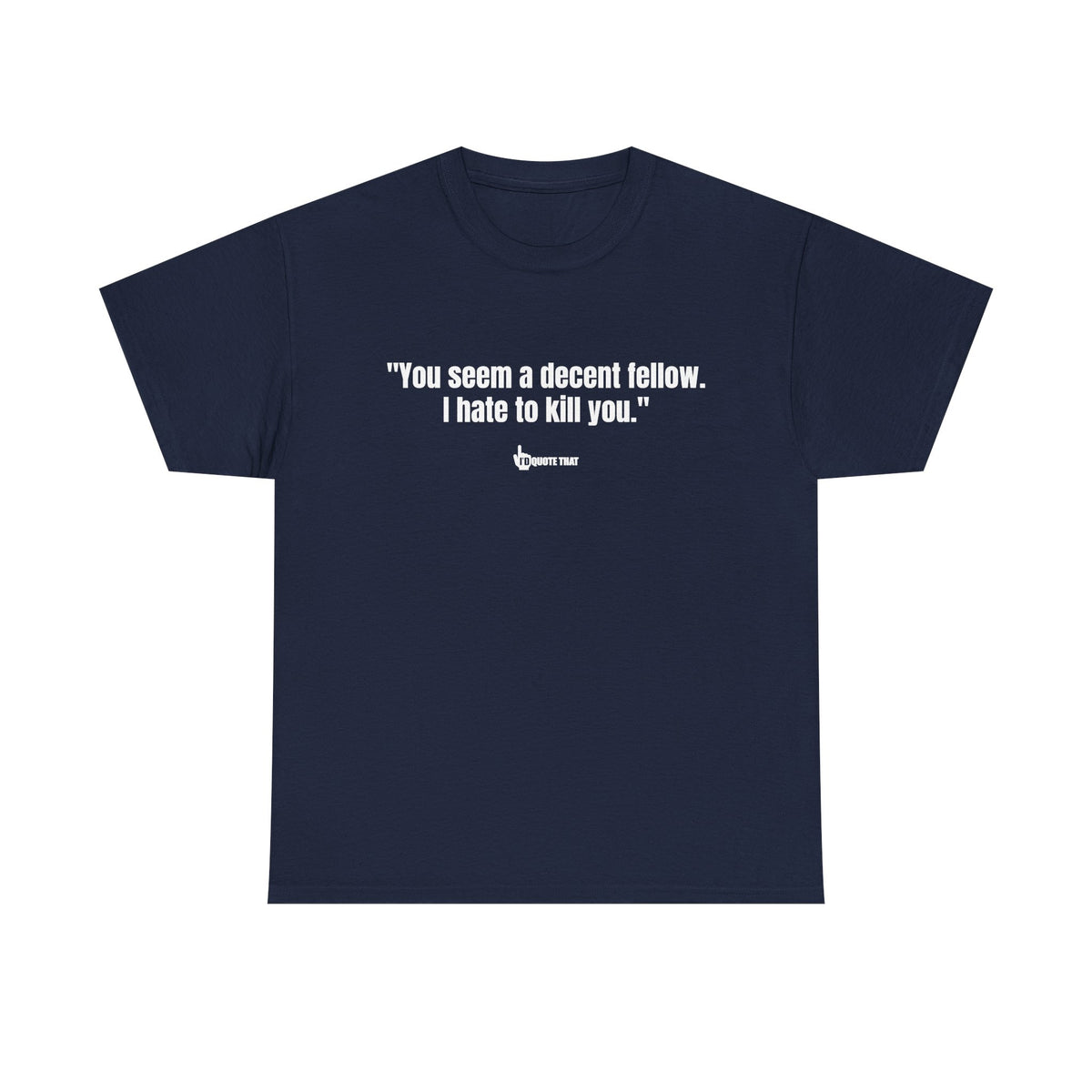 "You seem a decent fellow. I hate to kill you." Witty Cinematic Quote Graphic Tee – Humorous Dialogue Shirt for Film Buffs & Sarcasm Lovers