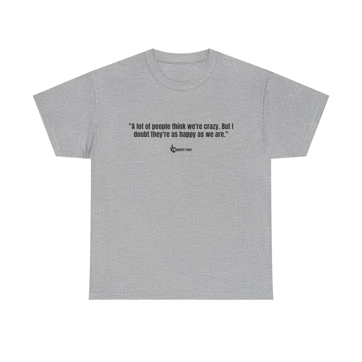 "A lot of people think we’re crazy. But I doubt they’re as happy as we are." Happiness Over Approval Quote T-Shirt – Unapologetically Joyful, Crazy Happy Together Tee for Free Spirits