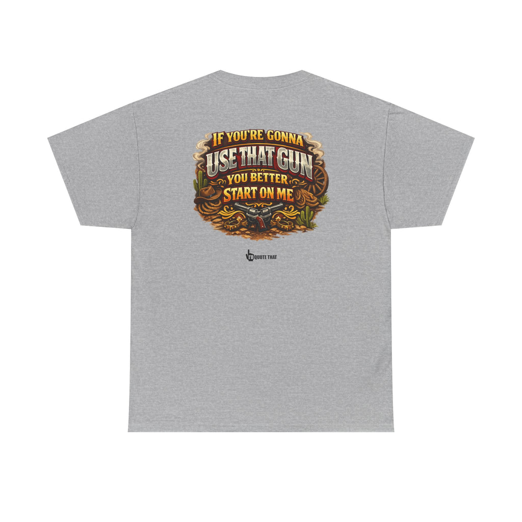 "If you're gonna use that gun, you better start on me." Signature Retro Western Defiant Standoff Quote Tee – Vintage-Inspired Cowboy Rebellion T-Shirt