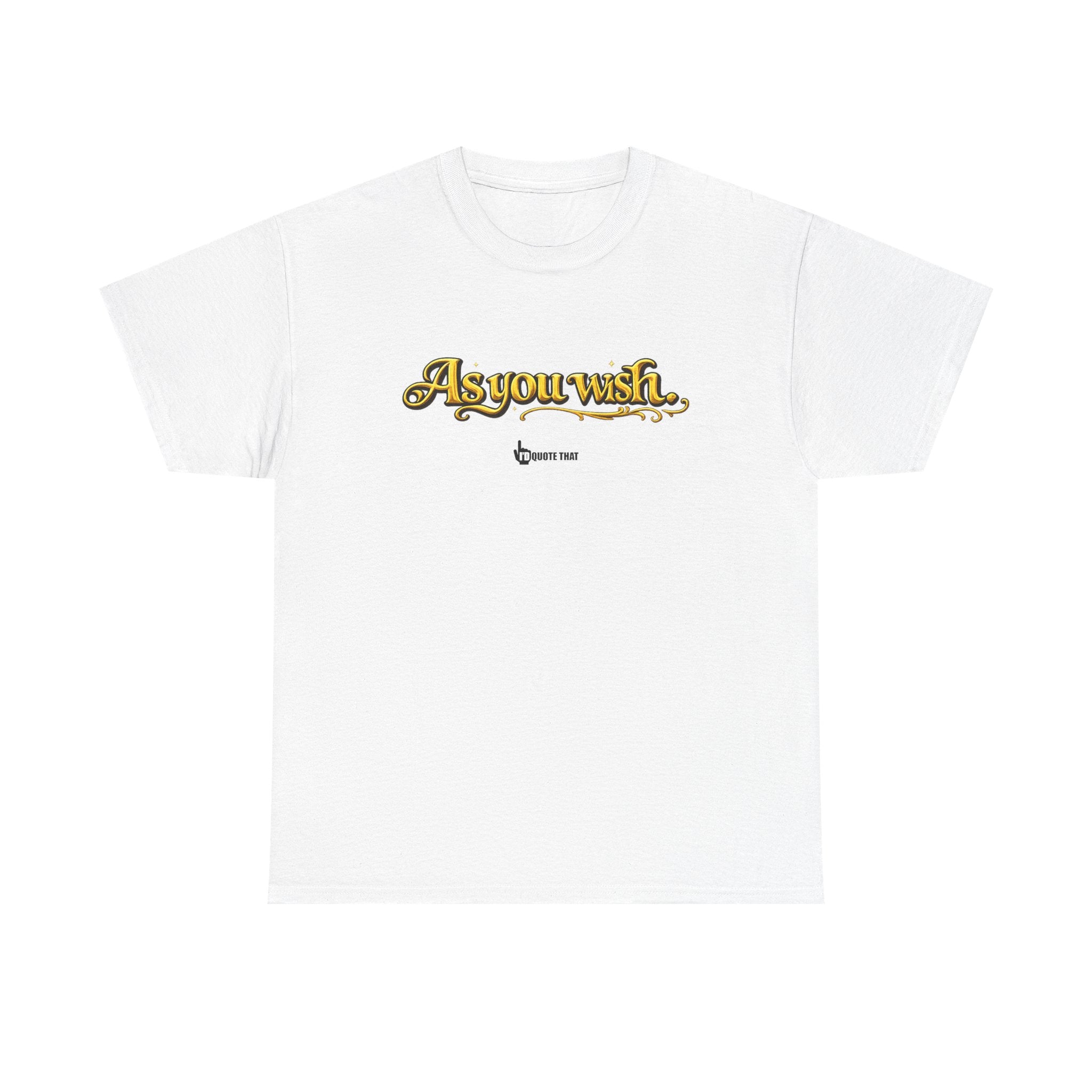 "As you wish." Signature Whispered Promise of Devotion Shirt – Romantic Cult Classic Quote Apparel, Typography Tee for Couples
