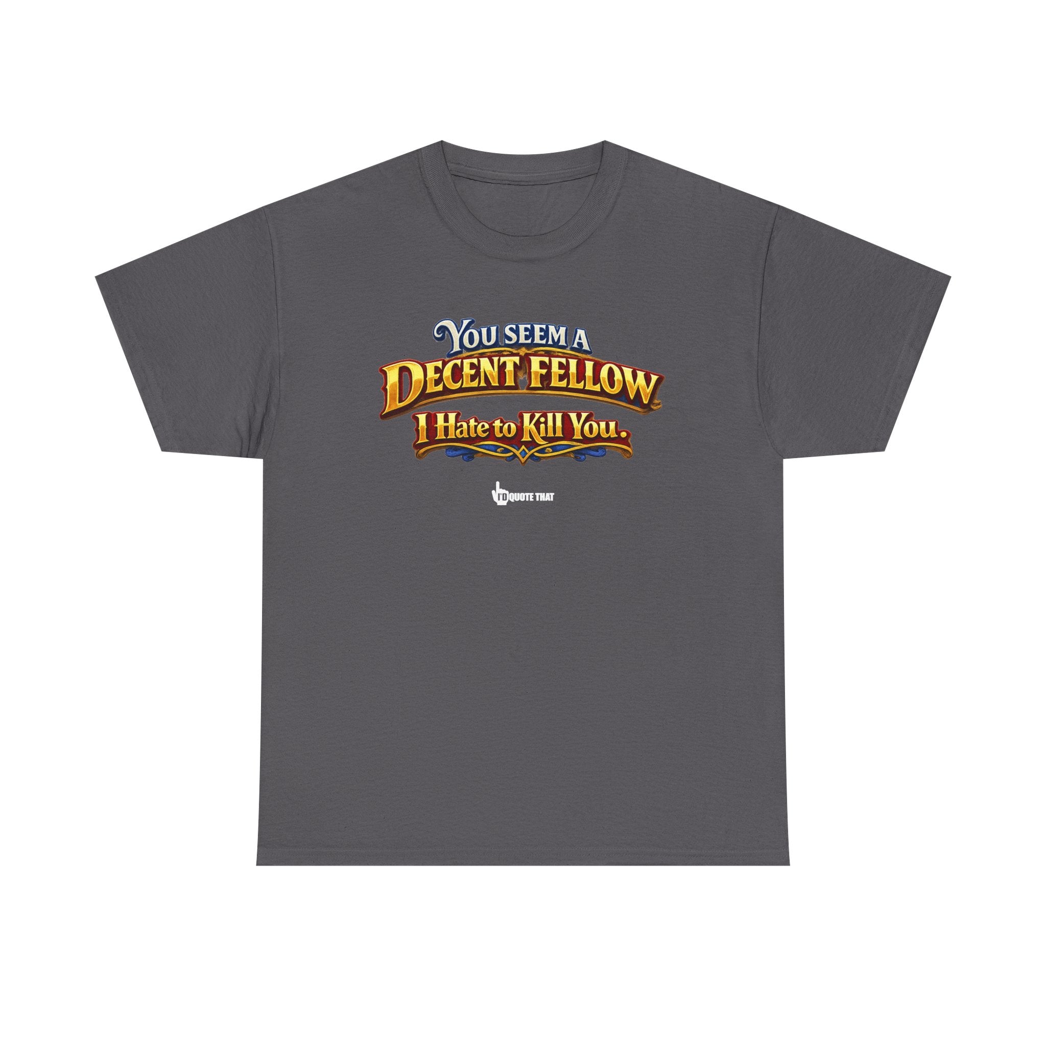 "You Seem a Decent Fellow. I Hate to Kill You." Witty Fantasy Quote Graphic Tee - Ironic Polite Humor Vintage Adventure Shirt