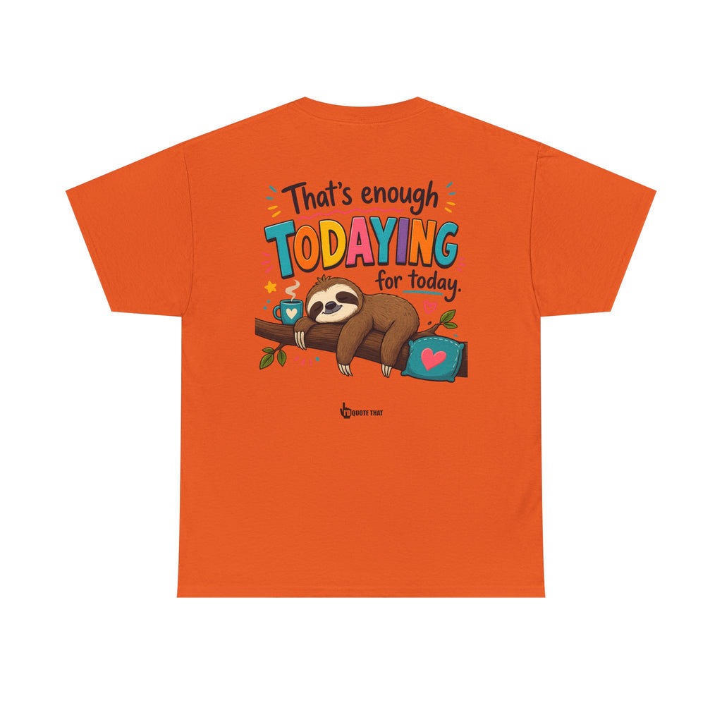 "That’s Enough Todaying for Today" T‑Shirt – The Ultimate Done‑With‑It‑All Statement Tee for Immediate Relaxation Mode