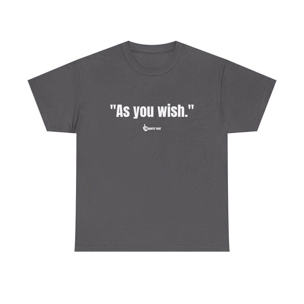 "As you wish." Whispered Promise of Devotion Shirt – Romantic Cult Classic Quote Apparel, Minimalist Typography Tee for Couples